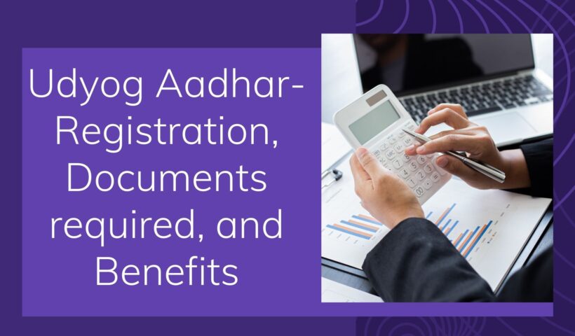 Udyog Aadhar- Registration, Documents required, and Benefits